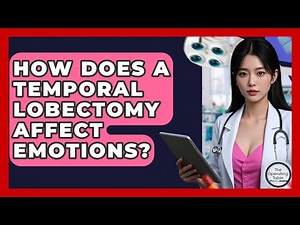 How Does A Temporal Lobectomy Affect Emotions? - The Operating Table