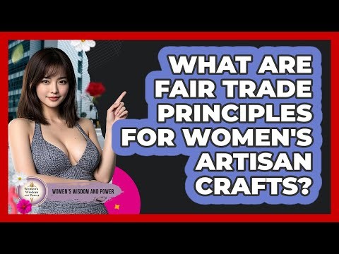 What Are Fair Trade Principles For Women's Artisan Crafts? - Womens Wisdom and Power