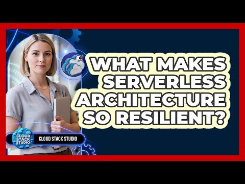 What Makes Serverless Architecture So Resilient? - Cloud Stack Studio