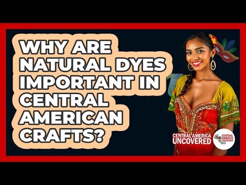 Why Are Natural Dyes Important In Central American Crafts?