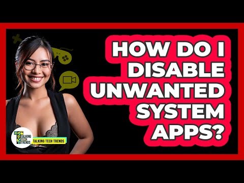 How Do I Disable Unwanted System Apps?