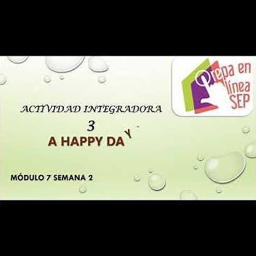 Actividad 3 Módulo 7, Prepa en línea Sep, a happy day, semana 2.