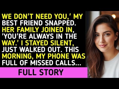 'We Don't Need You,' My Best Friend Snapped. Her Family Joined In, 'You're Always In The Way.' I Sta