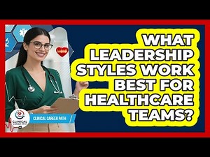 What Leadership Styles Work Best For Healthcare Teams?