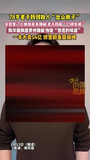老干妈年营收近54亿-78岁老干妈创始人“出山救子”一年大卖54亿元 销售额重回巅峰 。1月13日（报道）来源：南风窗 @抖音小助手 #小强热线主播说 @李杨 #老干妈