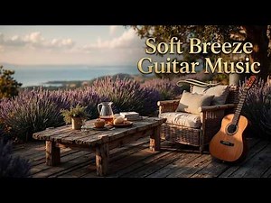 Soft Breeze Guitar Music - Calm Acoustic Guitar for Study & Relax | Enjoy Peaceful Morning