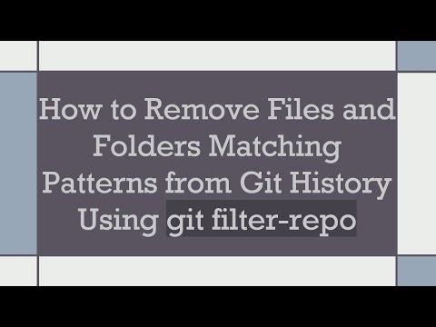 How to Remove Files and Folders Matching Patterns from Git History Using git filter-repo