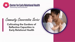 Cultivating the Gardens of Reflective Capacities in Early Relational Health