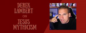 Interview - Derek Lambert on Jesus Mythicism - History for Atheists