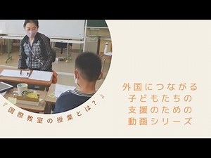 国際教室の授業とは？ 外国につながる子どもたちの支援のための動画シリーズ