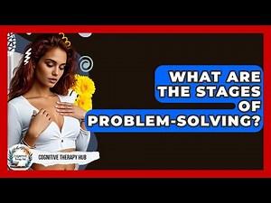 What Are The Stages Of Problem-solving? - Cognitive Therapy Hub