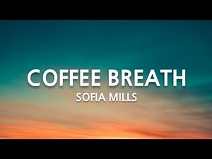Sofia Mills - Coffee breath (lyrics)