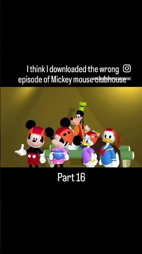 I think I downloaded the wrong episode of Mickey Mouse clubhouse Part 16