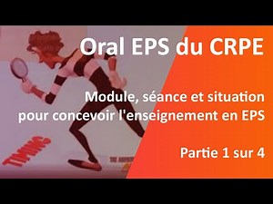 Oral EPS du CRPE, Partie 1/4, module, séance et situation pour concevoir l'enseignement en EPS