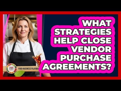 What Strategies Help Close Vendor Purchase Agreements?