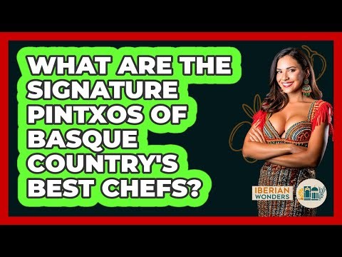 What Are The Signature Pintxos Of Basque Country's Best Chefs? - Iberian Wonders