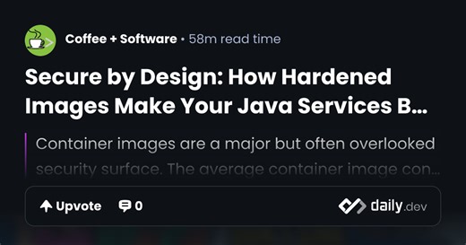 Secure by Design: How Hardened Images Make Your Java Services Bullet-Proof | daily.dev