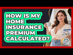 How Is My Home Insurance Premium Calculated? - Your Home Insurance Guide