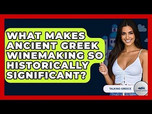 What Makes Ancient Greek Winemaking So Historically Significant? - Talking Greece