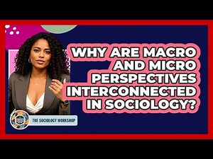Why Are Macro And Micro Perspectives Interconnected In Sociology?