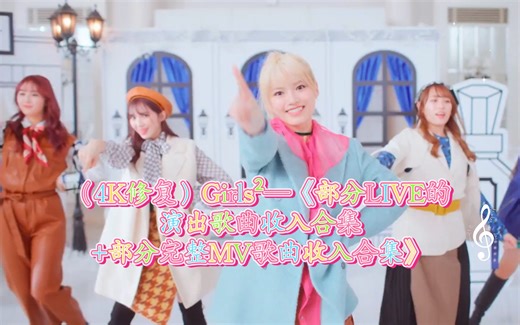 （4K修复）Girls²—《部分LIVE的演出歌曲收入合集 部分完整MV歌曲收入合集》