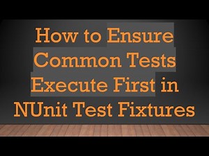 How to Ensure Common Tests Execute First in NUnit Test Fixtures