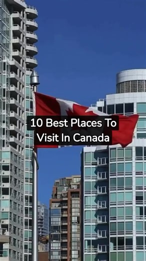 Best Places to Visit in Canada - Top 10 Must-See Destinations