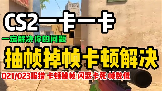 解决CS2一卡一卡抽帧掉帧严重/更新后卡顿频繁问题/优化CS2卡顿掉帧/抽帧