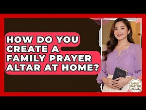 How Do You Create A Family Prayer Altar At Home? - Family Matters in Faith