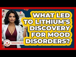 What Led To Lithium's Discovery For Mood Disorders? - Pharmaceutical Insights