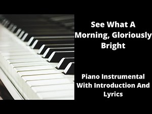 See What A Morning Gloriously Bright (with lyrics) - Piano Hymn With Introduction