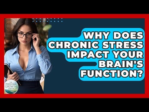 Why Does Chronic Stress Impact Your Brain's Function? - The Personal Growth Path