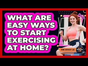 What Are Easy Ways To Start Exercising At Home?