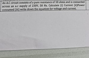 An A.C circuit consists of a pure resistance of 10 ohms and is ... | Filo