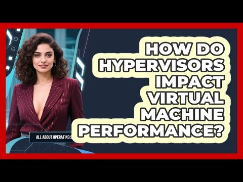 How Do Hypervisors Impact Virtual Machine Performance? - All About Operating Systems