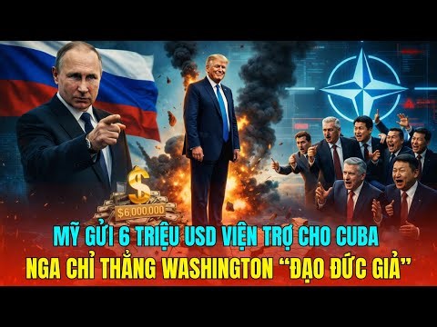 MỸ GỬI 6 TRIỆU USD VIỆN TRỢ CHO CUBA, NGA CHỈ THẲNG WASINGTON "ĐẠO ĐỨC GIẢ"