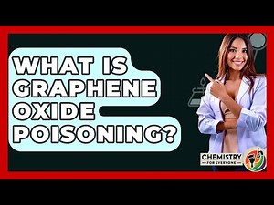 What Is Graphene Oxide Poisoning? - Chemistry For Everyone