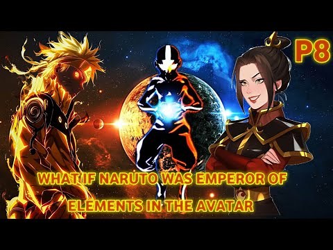 WHAT IF NARUTO WAS THE EMPEROR OF ELEMENTS IN THE AVATAR PART 8