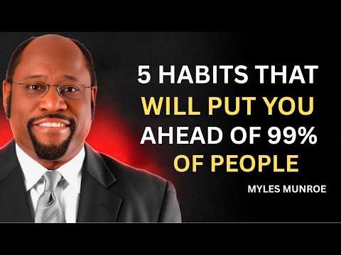 5 Habits That Will Put You Ahead of 99% of People | DR. MYLES MUNROE MOTIVATION