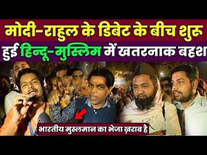 Delhi में बिच रोड Rahul-Modi के डिबेट में हिन्दू-मुस्लमान के बीच हो गयी तीखी बहस !