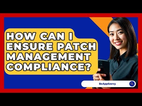 How Can I Ensure Patch Management Compliance? - Be App Savvy