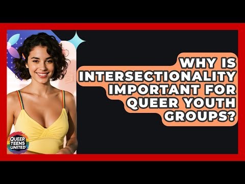 Why Is Intersectionality Important For Queer Youth Groups? - Queer Teens United