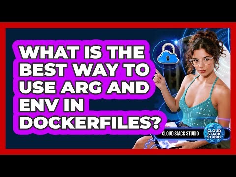 What Is The Best Way To Use ARG And ENV In Dockerfiles? - Cloud Stack Studio