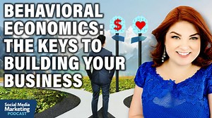 Behavioral Economics: How Understanding the Brain Can Build Your Business : Social Media Examiner