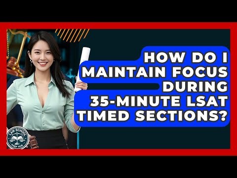How Do I Maintain Focus During 35-minute LSAT Timed Sections? - Law School Prep Hub