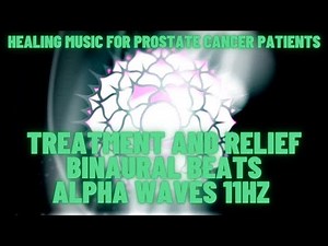 HEALING MUSIC FOR PROSTATE CANCER PATIENTS Treatment and Relief Binaural Beats ALPHA WAVES 11 Hz