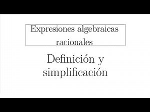 Expresiones algebraicas racionales - Definición y simplificación
