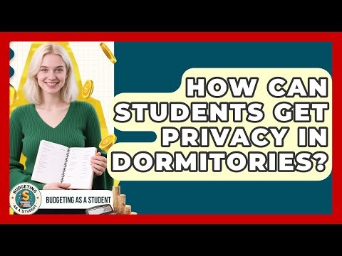 How Can Students Get Privacy In Dormitories? - Budgeting as a Student