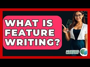 What Is Feature Writing? - The Language Library