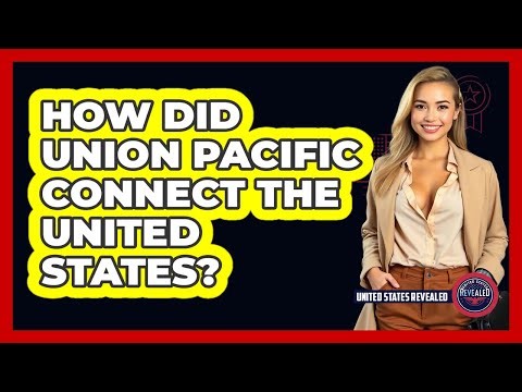 How Did Union Pacific Connect The United States?
